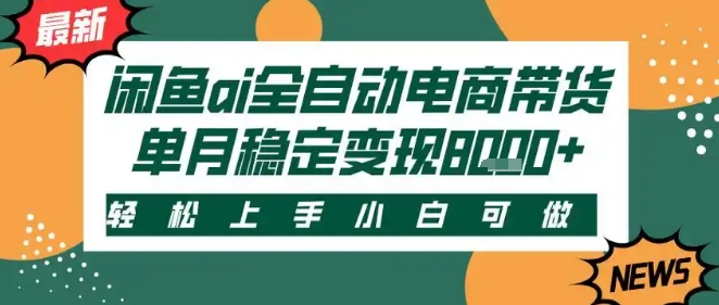 最新闲鱼Ai全自动智能带货，稳定可批量，单人全职轻松月入2w+，轻松上手【揭秘】祝你网-副业赚钱-互联网创业-资源整合祝你网