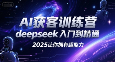 AI获客训练营，deepseek入门到精通，2025让你拥有超能力祝你网-副业赚钱-互联网创业-资源整合祝你网