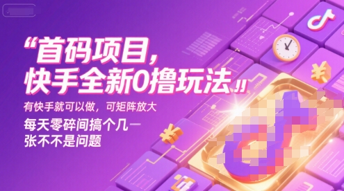首码项目，快手全新0撸玩法，有快手就可以做，可矩阵放大，每天零碎时间搞个几张不是问题祝你网-副业赚钱-互联网创业-资源整合祝你网