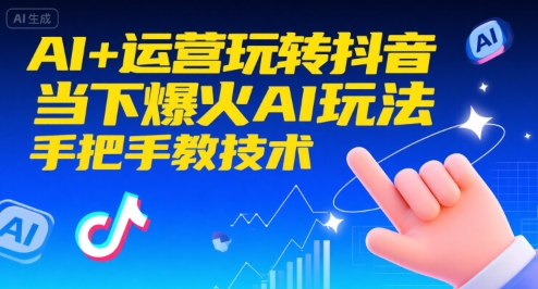 AI+运营玩转抖音，当下爆火AI玩法，手把手教技术祝你网-副业赚钱-互联网创业-资源整合祝你网