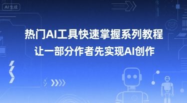 热门AI工具快速掌握系列教程，让一部分创作者先实现AI创作祝你网-副业赚钱-互联网创业-资源整合祝你网