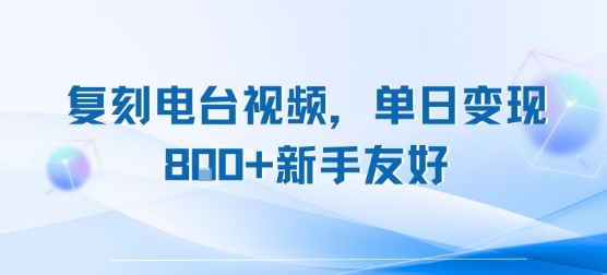 复刻电台视频，单日变现8张+新手友好，长期可做祝你网-副业赚钱-互联网创业-资源整合祝你网