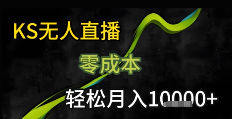 KS无人直播25年最新玩法，只需一部手机，轻松月入1W+祝你网-副业赚钱-互联网创业-资源整合祝你网