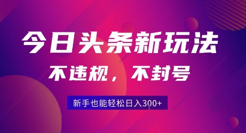 2025今日头条原创玩法5.0，不违规不封号，零门槛新手跟着做也能日入3张+祝你网-副业赚钱-互联网创业-资源整合祝你网
