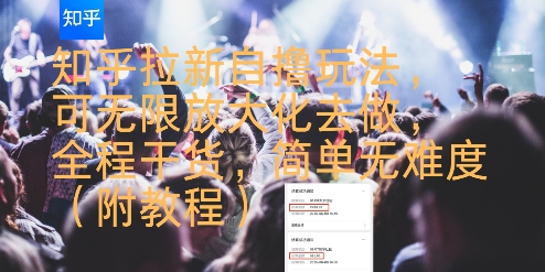 知乎拉新自撸玩法，可无限放大化去做，全程干货，简单无难度(附教程)祝你网-副业赚钱-互联网创业-资源整合祝你网