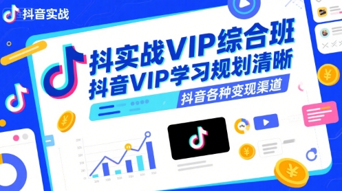 抖音实战VIP综合班，抖音VIP学习规划请晰抖音各种变现渠道祝你网-副业赚钱-互联网创业-资源整合祝你网