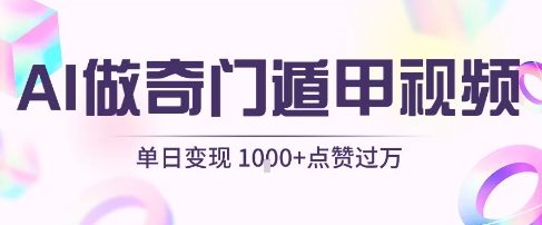 用AI制作奇门遁甲视频，单日变现1k+，条条点赞过万祝你网-副业赚钱-互联网创业-资源整合祝你网