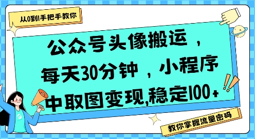 公众号头像搬运，每天30分钟，小程序中取图变现稳定100+祝你网-副业赚钱-互联网创业-资源整合祝你网