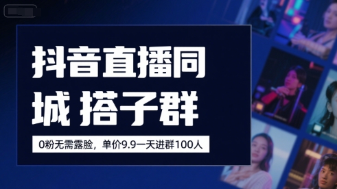 抖音直播同城搭子群，0粉无需露脸，单价19.9，一天进群100人祝你网-副业赚钱-互联网创业-资源整合祝你网