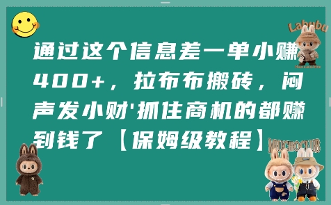 通过这个信息差一单小挣4张+，拉布布搬砖，闷声发小财抓住商机的都挣到钱了【保姆级教程】祝你网-副业赚钱-互联网创业-资源整合祝你网