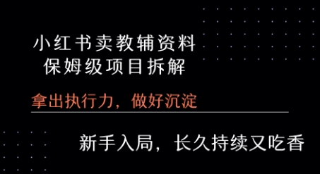 小红书卖小学教辅资料  保姆级项目拆解  1次课程彻底讲清楚!祝你网-副业赚钱-互联网创业-资源整合祝你网