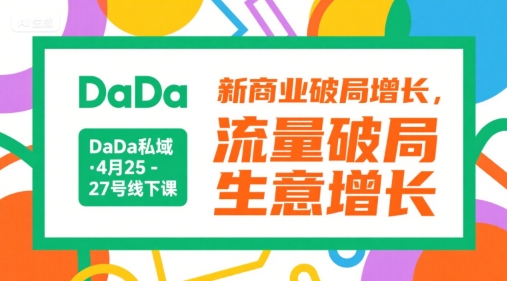 DaDa私域·4月25-27号线下课，新商业破局增长，流量破局，生意增长祝你网-副业赚钱-互联网创业-资源整合祝你网