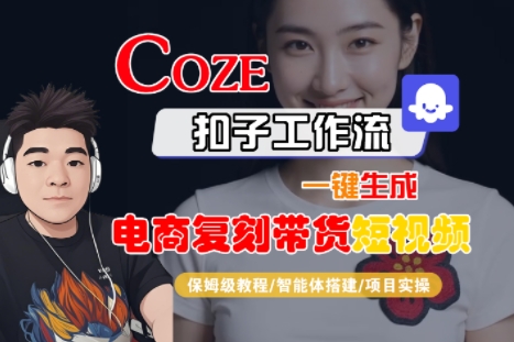 Coze扣子工作流一键生成电商复刻带货短视频，保姆级教程-智能体搭建-项目实操祝你网-副业赚钱-互联网创业-资源整合祝你网