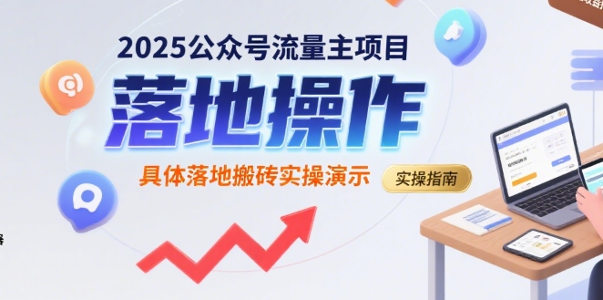 2025公众号流量主项目，具体落地搬砖实操演示祝你网-副业赚钱-互联网创业-资源整合祝你网