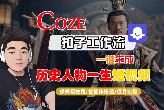 COZE扣子工作流一键生成历史人物一生短视频，保姆级教程-智能体搭建-项目实操祝你网-副业赚钱-互联网创业-资源整合祝你网