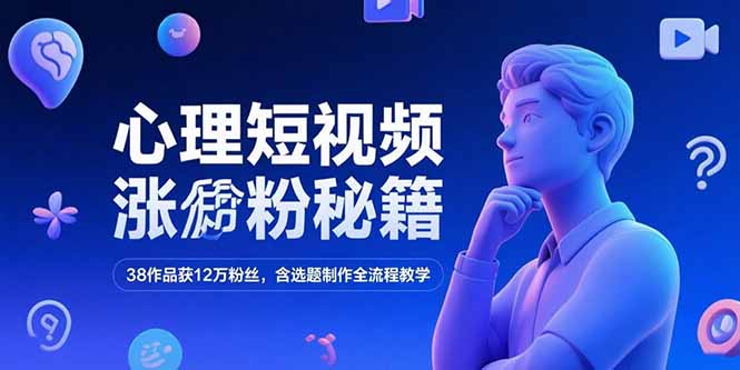 心理短视频涨粉秘籍，38作品获12万粉丝，含选题制作全流程教学祝你网-副业赚钱-互联网创业-资源整合祝你网