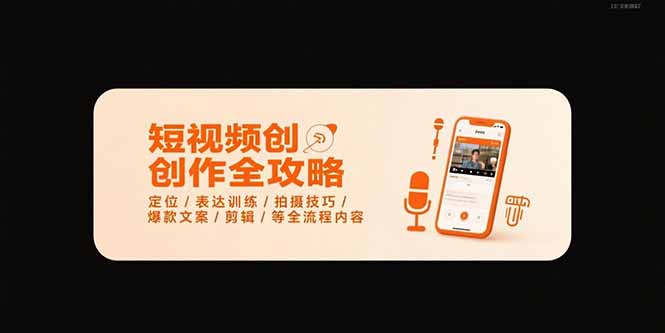 短视频创作全攻略-7月，定位/表达训练/拍摄技巧/爆款文案/剪辑/等全流程祝你网-副业赚钱-互联网创业-资源整合祝你网