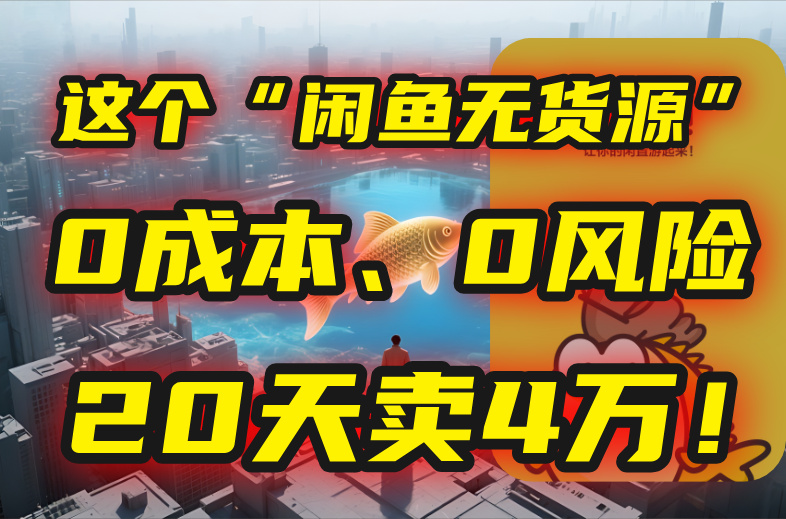 别再瞎忙了！这个“闲鱼无货源”玩法，0成本、0风险，我20天卖4万！祝你网-副业赚钱-互联网创业-资源整合祝你网