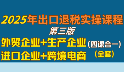 崔sir·出口退税实操-外贸企业+生产企业+跨境电商+进口企业(四课合一)祝你网-副业赚钱-互联网创业-资源整合祝你网