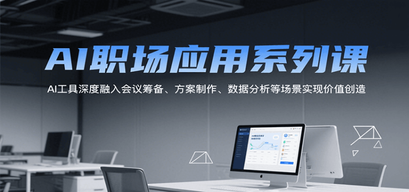 AI职场应用系列课，AI工具深度融入会议筹备、方案制作、数据分析等场景实现价值创造祝你网-副业赚钱-互联网创业-资源整合祝你网