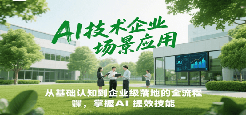 AI技术企业场景应用，从基础认知到企业级落地的全流程，掌握AI提效技能！祝你网-副业赚钱-互联网创业-资源整合祝你网