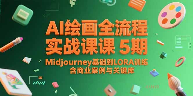AI绘画全流程实战课5期，Midjourney基础到LORA训练，含商业案例与关键词库祝你网-副业赚钱-互联网创业-资源整合祝你网