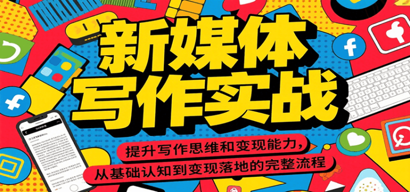 新媒体写作实战，提升写作思维和变现能力，从基础认知到变现落地的完整流程祝你网-副业赚钱-互联网创业-资源整合祝你网
