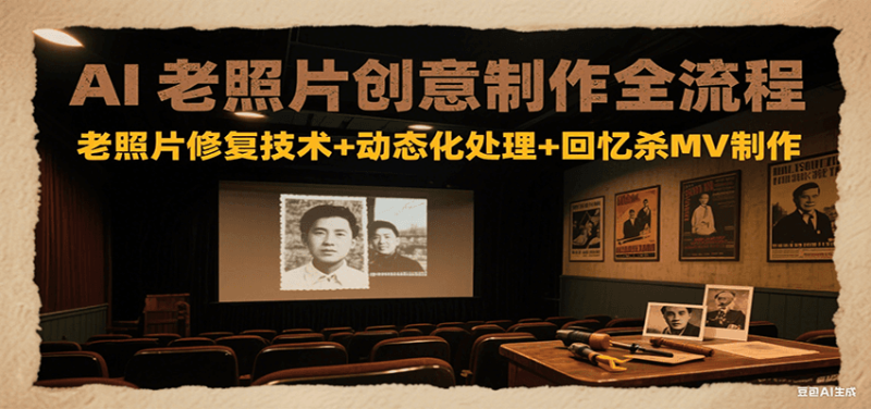 AI老照片创意制作全流程：老照片修复技术+动态化处理+回忆杀MV制作祝你网-副业赚钱-互联网创业-资源整合祝你网