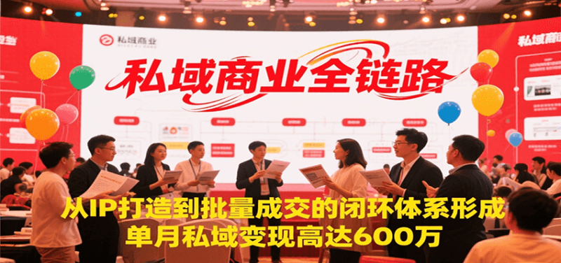 私域商业全链路，从IP打造到批量成交的闭环体系形成，单月私域变现600万祝你网-副业赚钱-互联网创业-资源整合祝你网