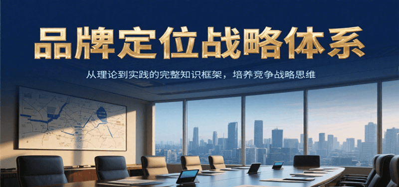 品牌定位战略体系，从理论到实践的完整知识框架，培养产品竞争战略思维祝你网-副业赚钱-互联网创业-资源整合祝你网