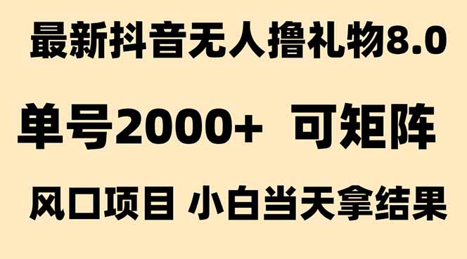 抖音无人撸礼物8.0玩法 全新风口 见效果快 全无人 单号当天产出2000+祝你网-副业赚钱-互联网创业-资源整合祝你网