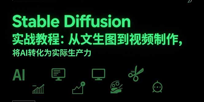 Stable Diffusion实战教程：从文生图到视频制作，将AI转化为实际生产力祝你网-副业赚钱-互联网创业-资源整合祝你网