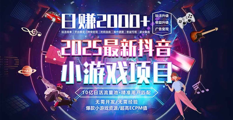 抖音小游戏，日赚2000＋2025最火赛道祝你网-副业赚钱-互联网创业-资源整合祝你网