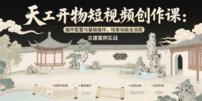 天工开物短视频创作课：插件配置与基础操作，场景动画全流程 古建案例实战祝你网-副业赚钱-互联网创业-资源整合祝你网