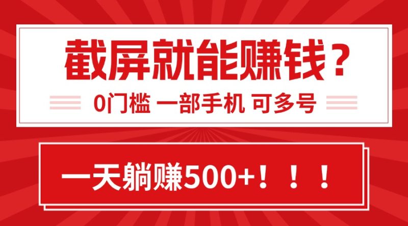 靠截屏日赚500+，0门槛有手就行，简单到离谱的小白副业项目!祝你网-副业赚钱-互联网创业-资源整合祝你网
