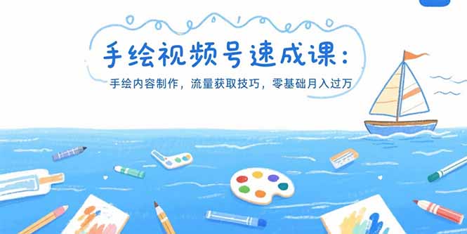 手绘视频号速成课：手绘内容制作，流量获取技巧，零基础月入过万祝你网-副业赚钱-互联网创业-资源整合祝你网