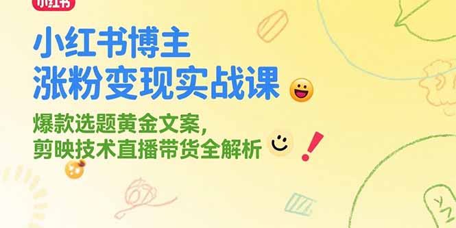 小红书博主涨粉变现实战课，爆款选题黄金文案，剪映技术直播带货全解析祝你网-副业赚钱-互联网创业-资源整合祝你网