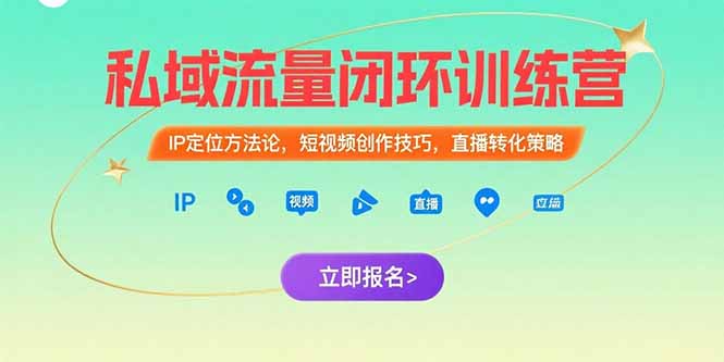私域流量闭环训练营：IP定位方法论，短视频创作技巧，直播转化策略祝你网-副业赚钱-互联网创业-资源整合祝你网