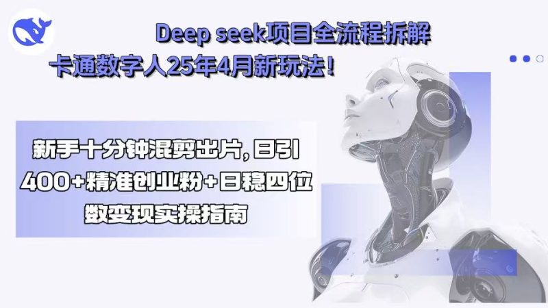 Deep seek项目全流程拆解+卡通数字人25年4月新玩法！新手十分钟混剪出…祝你网-副业赚钱-互联网创业-资源整合祝你网