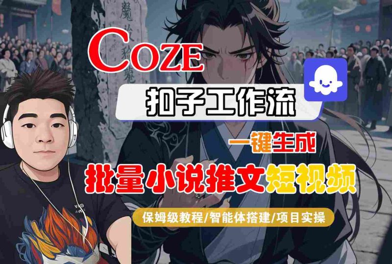 COZE扣子工作流一键生成批量小说推文短视频，保姆级教程-智能体搭建-项目实操祝你网-副业赚钱-互联网创业-资源整合祝你网