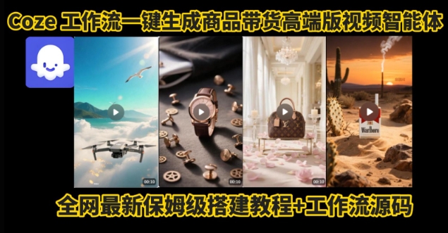 电商人的福音！Coze工作流一键生成”商品带货视频高端版“实操教程，全程保姆级搭建教学教程祝你网-副业赚钱-互联网创业-资源整合祝你网