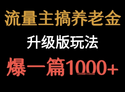 流量主之养老金升级版玩法  爆一篇收益1k+祝你网-副业赚钱-互联网创业-资源整合祝你网