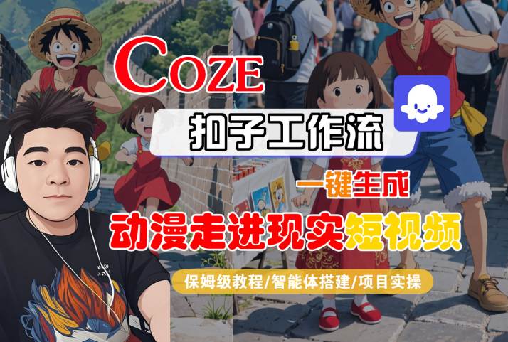 COZE扣子工作流一键生成，动漫走进现实短视频，保姆级教程-智能体搭建-项目实操祝你网-副业赚钱-互联网创业-资源整合祝你网