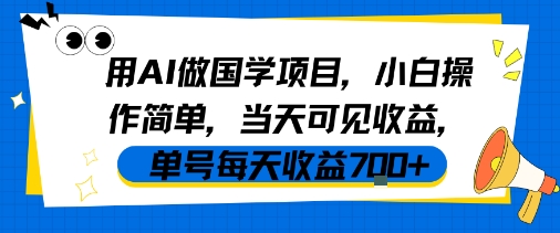 用AI做国学项目，小白操作简单，当天可见收益，单号每天收益7张祝你网-副业赚钱-互联网创业-资源整合祝你网