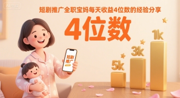 短剧推广全职宝妈每天收益4位数的经验分享祝你网-副业赚钱-互联网创业-资源整合祝你网