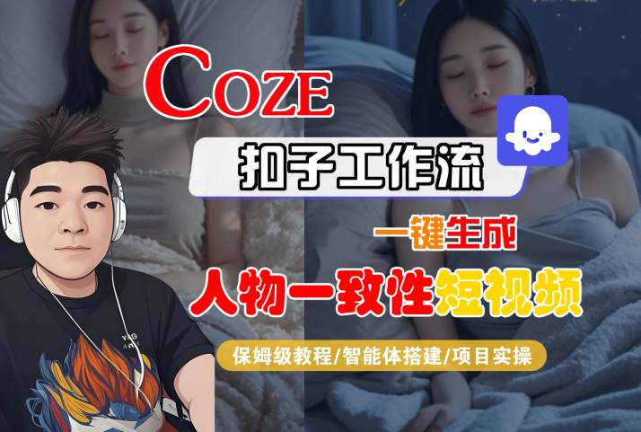 COZE扣子工作流一键生成人物一致性短视频，保姆级教程-智能体搭建-项目实操祝你网-副业赚钱-互联网创业-资源整合祝你网