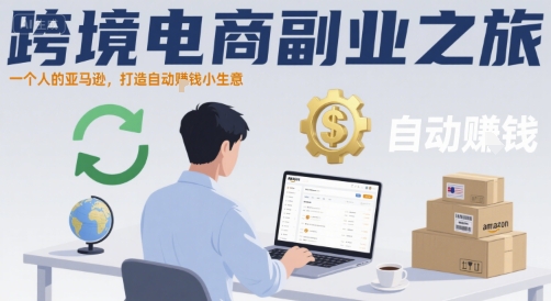 跨境电商副业之旅，一个人的亚马逊，打造自动賺钱小生意祝你网-副业赚钱-互联网创业-资源整合祝你网
