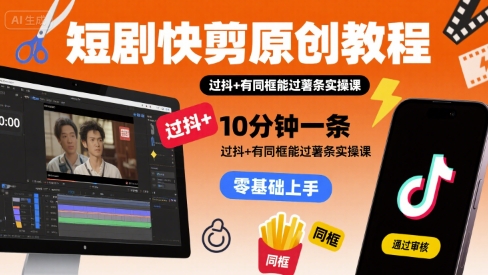 短剧快剪原创教程，10分钟一条，过抖+有同框能过薯条实操课祝你网-副业赚钱-互联网创业-资源整合祝你网