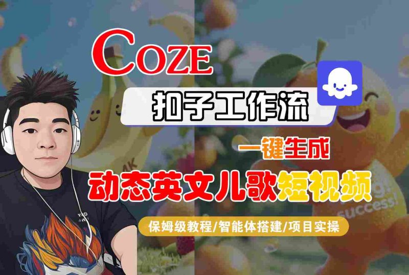 COZE扣子工作流一键生成动态英文儿歌短视频，保姆级教程-智能体搭建-项目实操祝你网-副业赚钱-互联网创业-资源整合祝你网