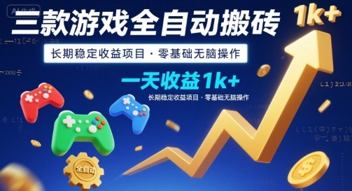 三款游戏全自动搬砖，一天收益1k+，长期稳定收益项目，零基础无脑操作祝你网-副业赚钱-互联网创业-资源整合祝你网